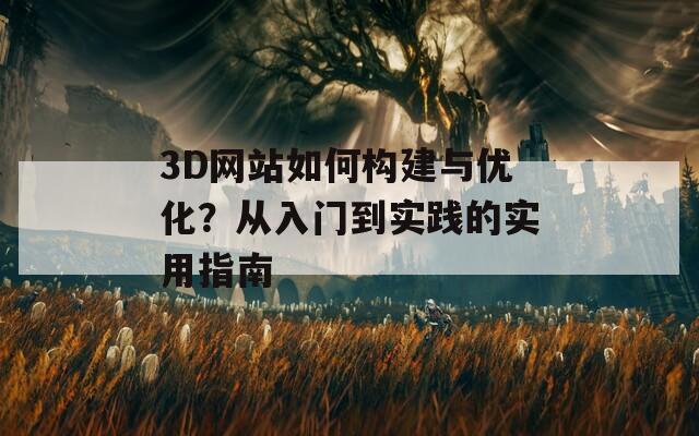 3D网站如何构建与优化？从入门到实践的实用指南  第1张