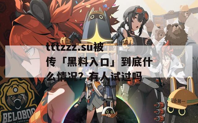 tttzzz.su被传「黑料入口」到底什么情况？有人试过吗  第1张