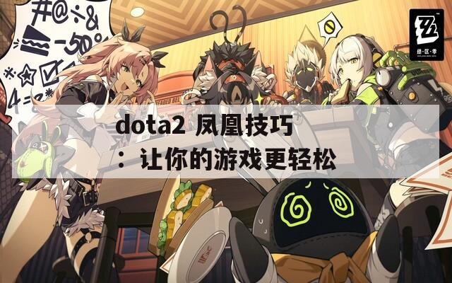 dota2 凤凰技巧：让你的游戏更轻松  第1张