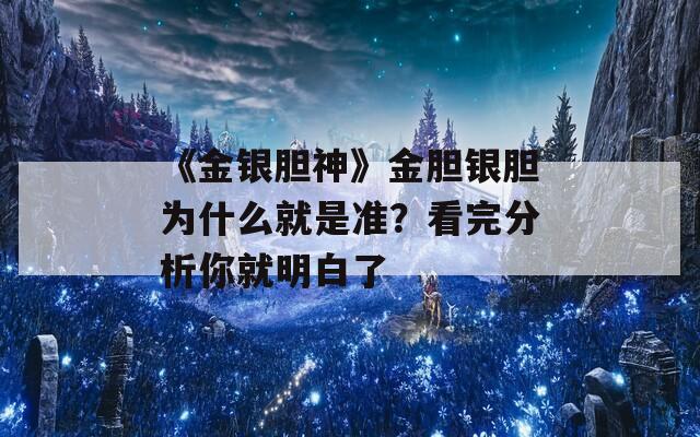 《金银胆神》金胆银胆为什么就是准？看完分析你就明白了  第1张