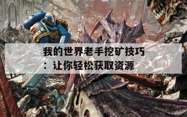 我的世界老手挖矿技巧：让你轻松获取资源