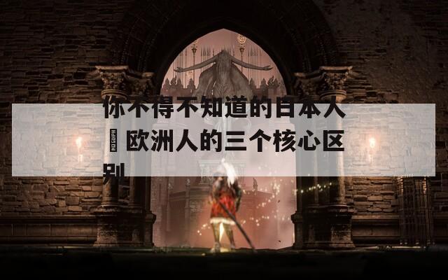 你不得不知道的日本人対欧洲人的三个核心区别  第1张