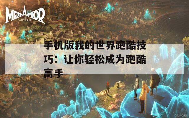 手机版我的世界跑酷技巧：让你轻松成为跑酷高手  第1张