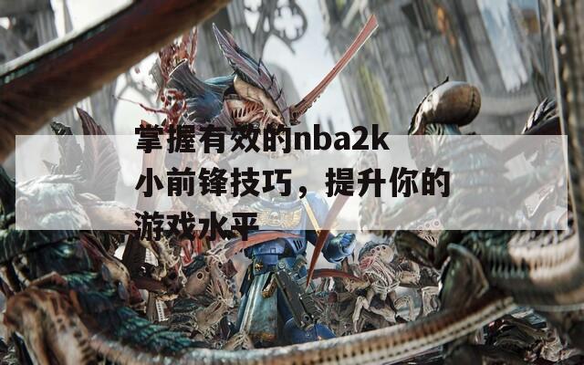 掌握有效的nba2k小前锋技巧，提升你的游戏水平  第1张