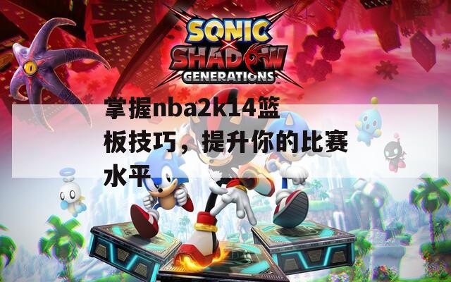 掌握nba2k14篮板技巧，提升你的比赛水平  第1张