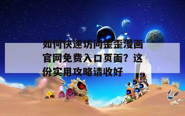 如何快速访问歪歪漫画官网免费入口页面？这份实用攻略请收好  第1张