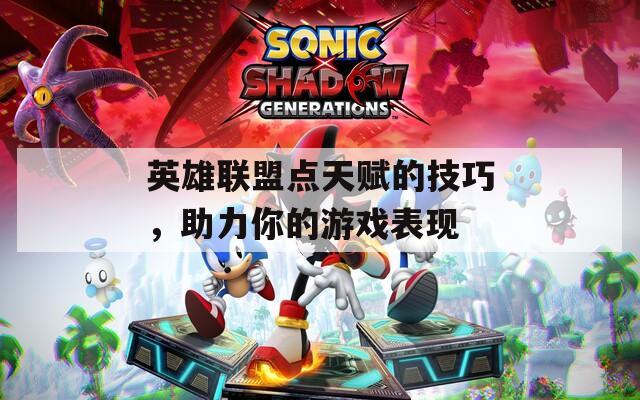 英雄联盟点天赋的技巧，助力你的游戏表现