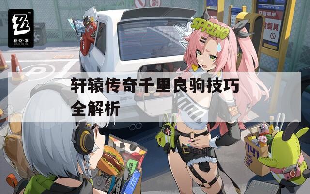 轩辕传奇千里良驹技巧全解析  第1张