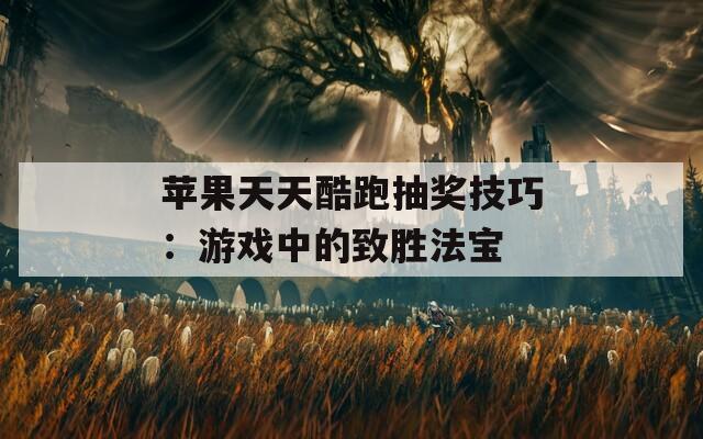 苹果天天酷跑抽奖技巧：游戏中的致胜法宝  第1张