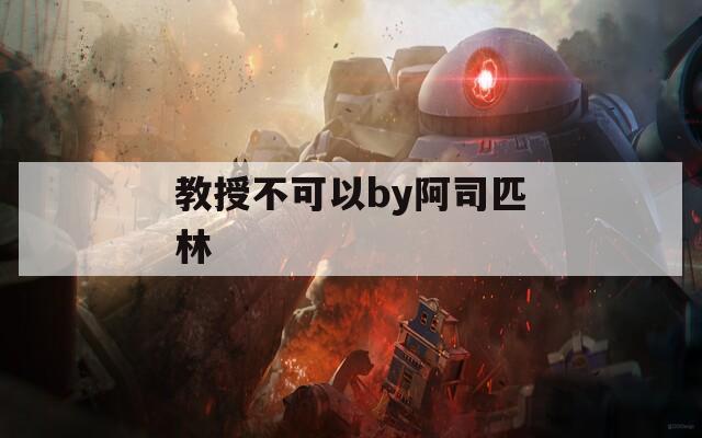 教授不可以by阿司匹林  第1张