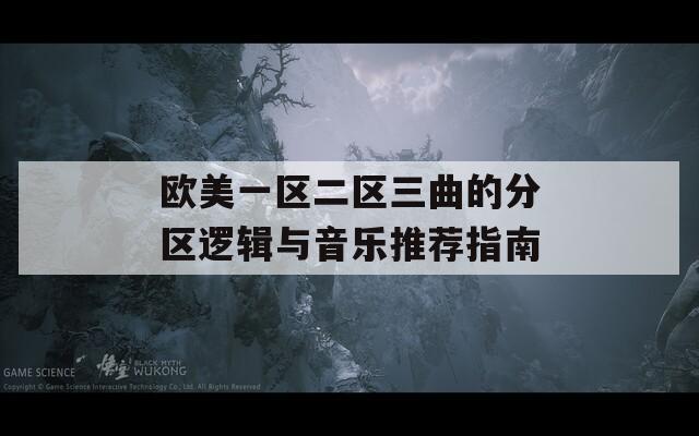 欧美一区二区三曲的分区逻辑与音乐推荐指南  第1张
