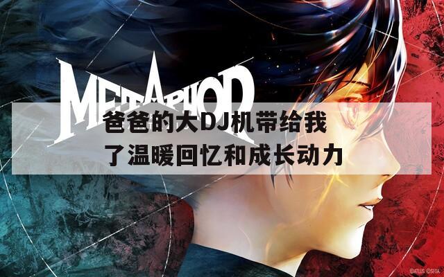 爸爸的大DJ机带给我了温暖回忆和成长动力