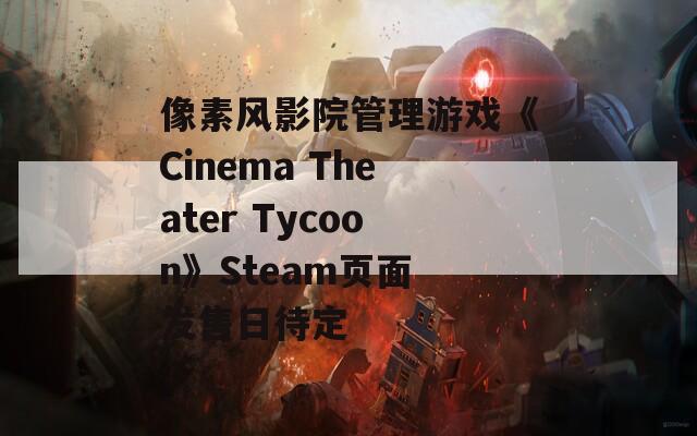 像素风影院管理游戏《Cinema Theater Tycoon》Steam页面 发售日待定  第1张