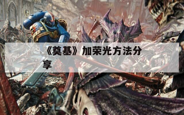 《奠基》加荣光方法分享  第1张