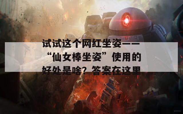 试试这个网红坐姿——“仙女棒坐姿”使用的好处是啥？答案在这里  第1张
