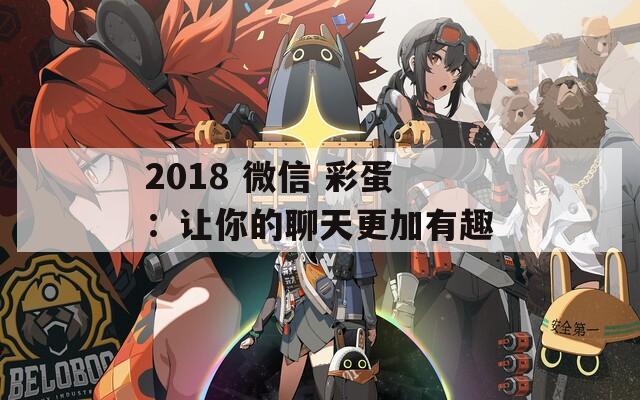 2018 微信 彩蛋：让你的聊天更加有趣  第1张