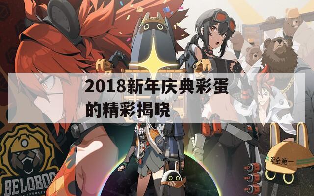 2018新年庆典彩蛋的精彩揭晓  第1张
