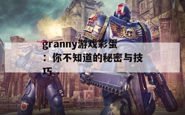 granny游戏彩蛋：你不知道的秘密与技巧  第1张