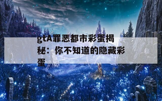 gtA罪恶都市彩蛋揭秘：你不知道的隐藏彩蛋  第1张