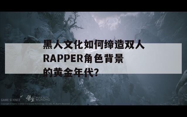 黑人文化如何缔造双人RAPPER角色背景的黄金年代？  第1张