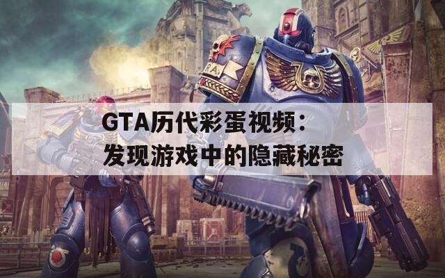 GTA历代彩蛋视频：发现游戏中的隐藏秘密  第1张