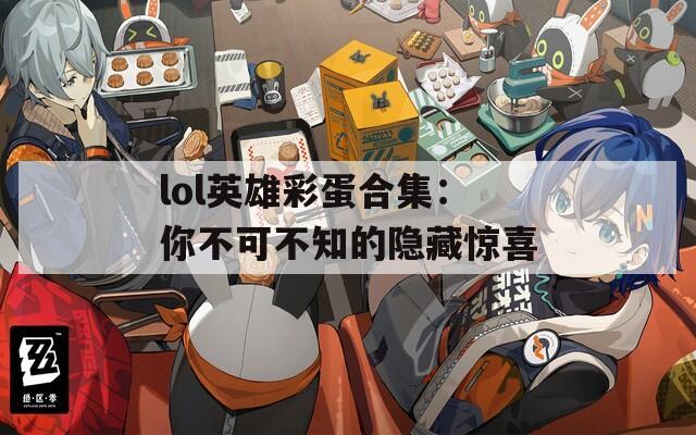 lol英雄彩蛋合集：你不可不知的隐藏惊喜  第1张