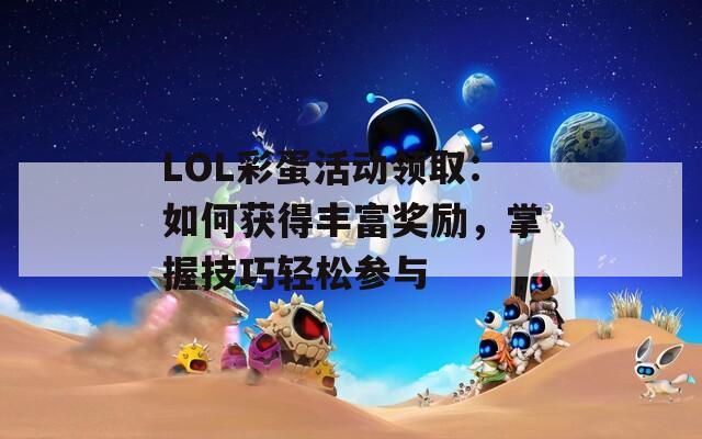 LOL彩蛋活动领取：如何获得丰富奖励，掌握技巧轻松参与  第1张