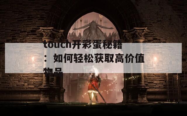 touch开彩蛋秘籍：如何轻松获取高价值物品