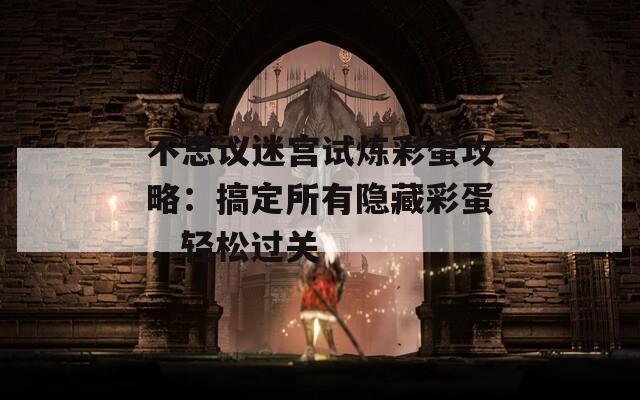 不思议迷宫试炼彩蛋攻略：搞定所有隐藏彩蛋，轻松过关