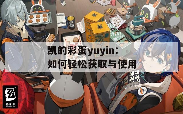 凯的彩蛋yuyin：如何轻松获取与使用