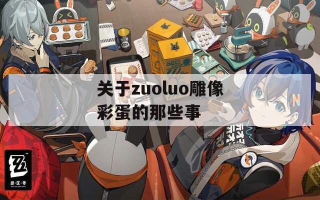 关于zuoluo雕像彩蛋的那些事
