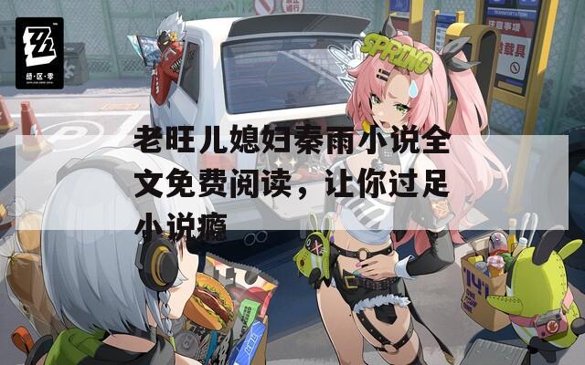 老旺儿媳妇秦雨小说全文免费阅读，让你过足小说瘾