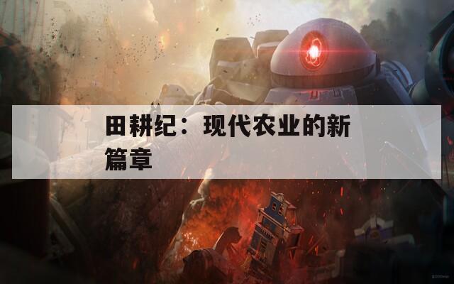 田耕纪：现代农业的新篇章