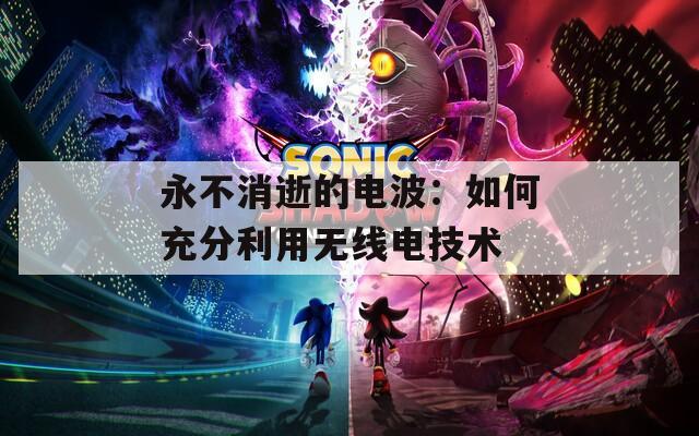 永不消逝的电波：如何充分利用无线电技术