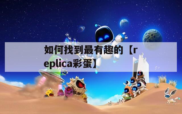 如何找到最有趣的【replica彩蛋】