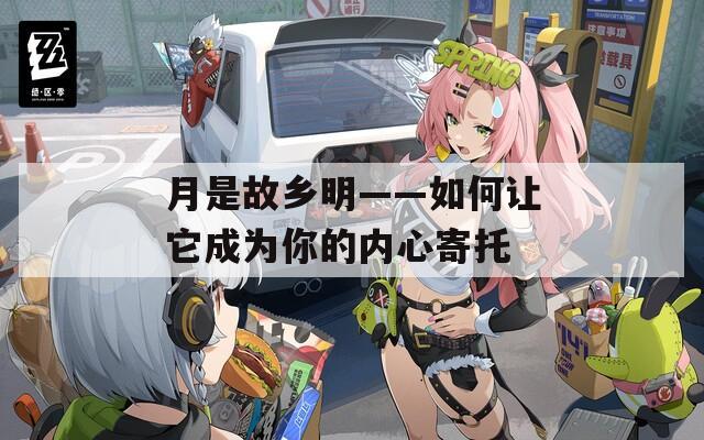 月是故乡明——如何让它成为你的内心寄托