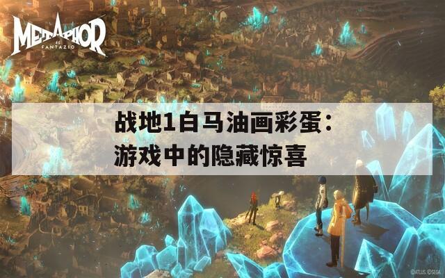 战地1白马油画彩蛋：游戏中的隐藏惊喜
