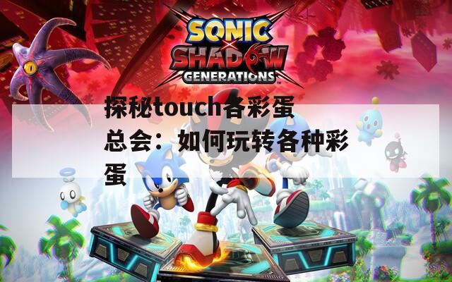 探秘touch各彩蛋总会：如何玩转各种彩蛋