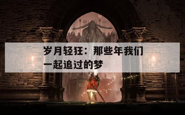 岁月轻狂：那些年我们一起追过的梦
