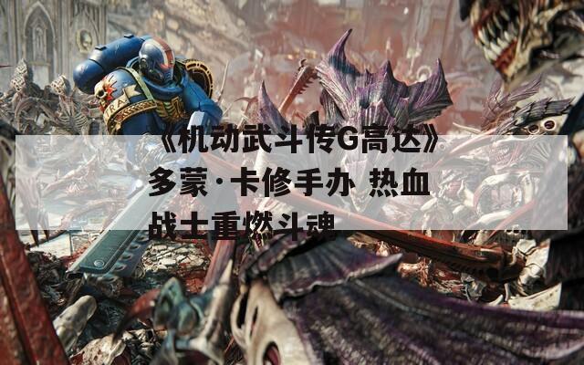 《机动武斗传G高达》多蒙·卡修手办 热血战士重燃斗魂  第1张