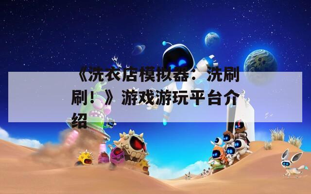 《洗衣店模拟器：洗刷刷！》游戏游玩平台介绍