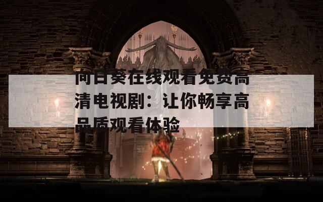 向日葵在线观看免费高清电视剧：让你畅享高品质观看体验