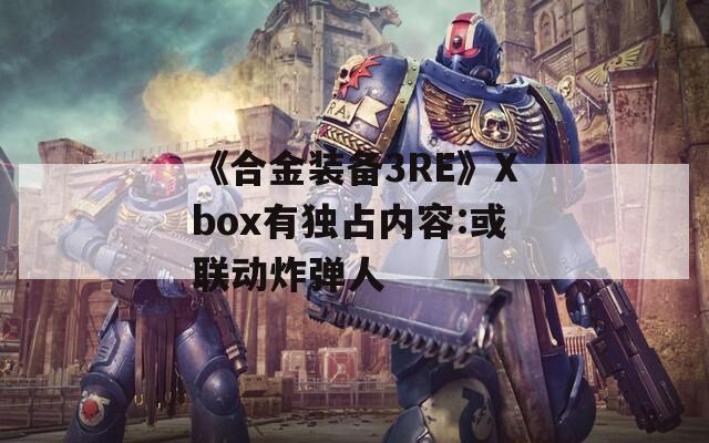 《合金装备3RE》Xbox有独占内容:或联动炸弹人