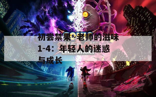 初尝禁果～老师的滋味1-4：年轻人的迷惑与成长