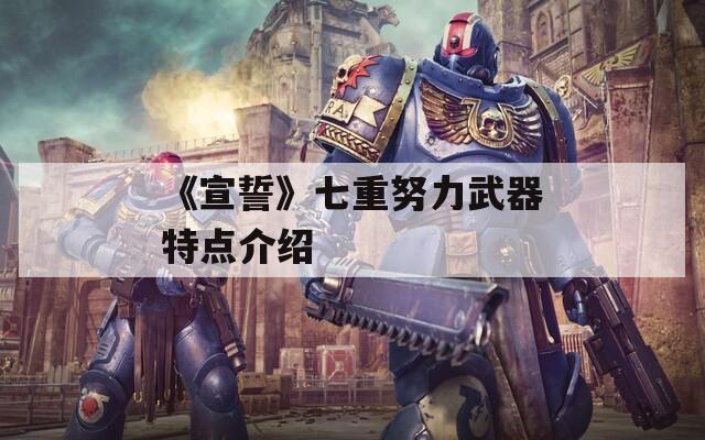 《宣誓》七重努力武器特点介绍
