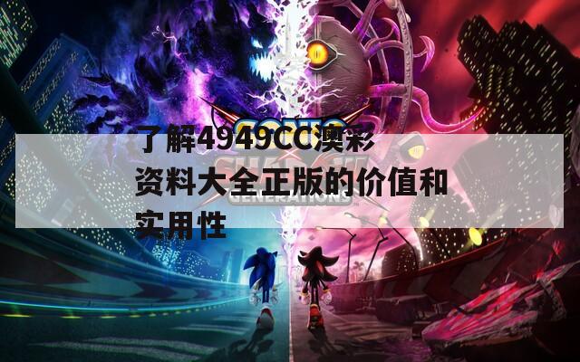 了解4949CC澳彩资料大全正版的价值和实用性