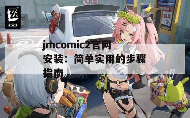 jmcomic2官网安装：简单实用的步骤指南