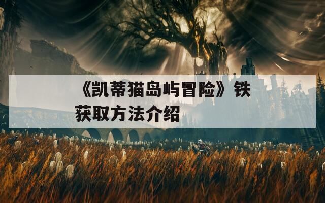 《凯蒂猫岛屿冒险》铁获取方法介绍