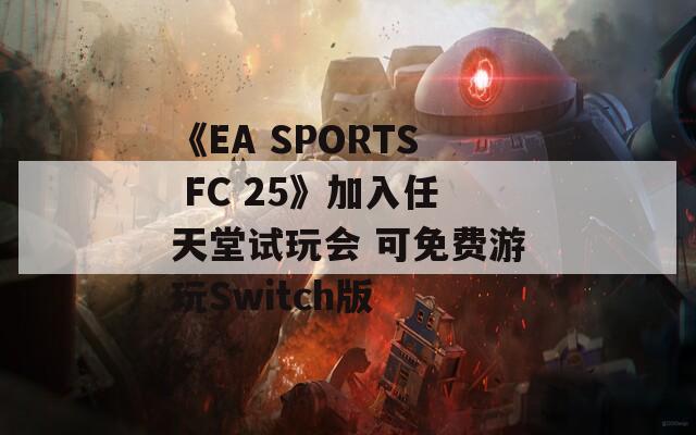 《EA SPORTS FC 25》加入任天堂试玩会 可免费游玩Switch版 