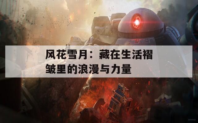 风花雪月：藏在生活褶皱里的浪漫与力量